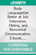 Body LanguageGet Better at Job Interviews, Flirting, and Nonverbal Communication. E-book. Formato EPUB ebook di John Adamssen