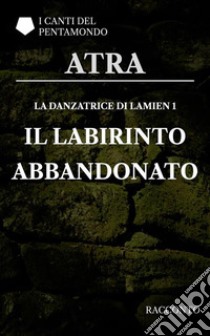 La danzatrice di Lamien 1: Il labirinto abbandonato. E-book. Formato PDF ebook di Atra