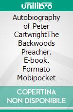 Autobiography of Peter CartwrightThe Backwoods Preacher. E-book. Formato Mobipocket ebook di Peter Cartwright