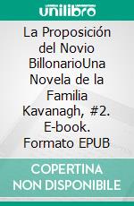 La Proposición del Novio BillonarioUna Novela de la Familia Kavanagh, #2. E-book. Formato EPUB ebook