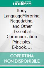 Body LanguageMirroring, Negotiating, and Other Essential Communication Principles. E-book. Formato EPUB ebook di John Adamssen