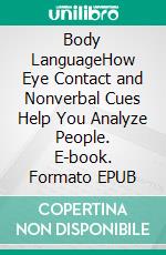 Body LanguageHow Eye Contact and Nonverbal Cues Help You Analyze People. E-book. Formato EPUB ebook di John Adamssen