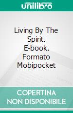 Living By The Spirit. E-book. Formato Mobipocket ebook di Horatio W. Dresser