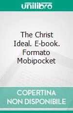 The Christ Ideal. E-book. Formato Mobipocket ebook di Horatio W. Dresser