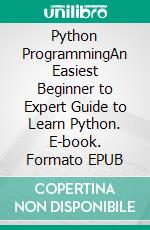 Python ProgrammingAn Easiest Beginner to Expert Guide to Learn Python. E-book. Formato EPUB ebook di Andrew Burn