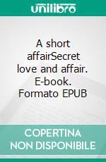 A short affairSecret love and affair. E-book. Formato EPUB ebook di Lisa Montminy