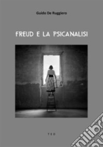 Freud e la Psicanalisi. E-book. Formato Mobipocket ebook di Guido De Ruggiero