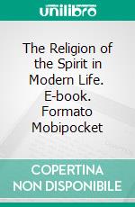 The Religion of the Spirit in Modern Life. E-book. Formato Mobipocket ebook