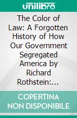 The Color of Law: A Forgotten History of How Our Government Segregated America by Richard Rothstein: Summary by Fireside Reads. E-book. Formato EPUB ebook di Fireside Reads