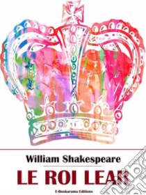 Le Roi Lear. E-book. Formato EPUB ebook di William Shakespeare