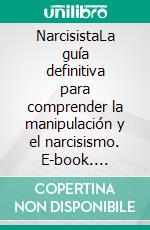 NarcisistaLa guía definitiva para comprender la manipulación y el narcisismo. E-book. Formato EPUB ebook