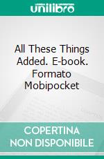 All These Things Added. E-book. Formato Mobipocket ebook