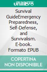 Survival GuideEmergency Preparedness, Self-Defense, and Survivalism. E-book. Formato EPUB ebook di Jordan Gunner