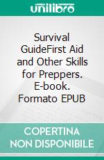 Survival GuideFirst Aid and Other Skills for Preppers. E-book. Formato EPUB ebook