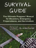 Survival GuideThe Ultimate Preppers’ Manual for Disasters, Emergency Preparedness, and Survivalism. E-book. Formato EPUB ebook