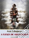 A fuerza de arrastrarse. E-book. Formato EPUB ebook di José Echegaray