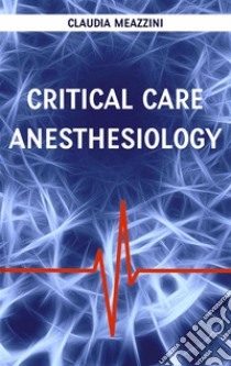 Critical care anesthesiology. E-book. Formato EPUB ebook di Claudia Meazzini