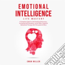 Emotional Intelligence - Life MasteryPractical Self-Development Guide for Success in Business and Your Personal Life-Improve Your Social Skills, NLP, EQ, Relationship Building, CBT & Self Discipline. E-book. Formato EPUB ebook di Ewan Miller