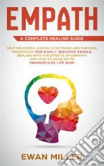 Empath – A Complete Healing GuideSelf-Discovery, Coping Strategies, Survival Techniques for Highly Sensitive People. Dealing with the Effects of Empathy and how to develop to Enhance Your Life NOW!. E-book. Formato EPUB ebook