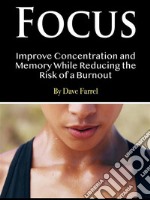 FocusImprove Concentration and Memory While Reducing the Risk of a Burnout. E-book. Formato EPUB ebook