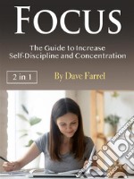 FocusThe Guide to Increase Self-Discipline and Concentration. E-book. Formato EPUB ebook