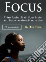 FocusThink Faster, Train Your Brain, and Become More Productive. E-book. Formato EPUB ebook