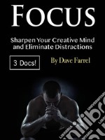 FocusSharpen Your Creative Mind and Eliminate Distractions. E-book. Formato EPUB ebook