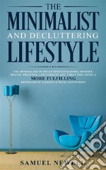 The Minimalist And Decluttering LifestyleUse Minimalism to Declutter Your Home, Mindset, Digital Presence, And Families Life Today For Living a More Fulfilling Minimalistic Lifestyle With Less Worry!. E-book. Formato EPUB ebook