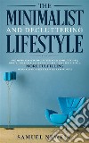 The Minimalist And Decluttering LifestyleUse Minimalism to Declutter Your Home, Mindset, Digital Presence, And Families Life Today For Living a More Fulfilling Minimalistic Lifestyle With Less Worry!. E-book. Formato EPUB ebook