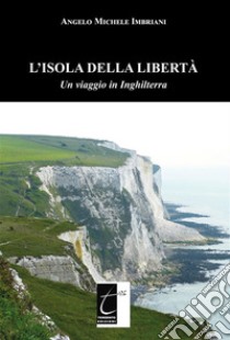 L’isola della libertàUn viaggio in Inghilterra. E-book. Formato EPUB ebook di Angelo Michele Imbriani