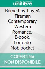 Burned by LoveA Fireman Contemporary Western Romance. E-book. Formato Mobipocket ebook