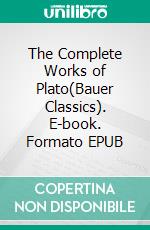 The Complete Works of Plato(Bauer Classics). E-book. Formato EPUB