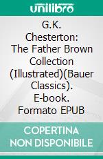 G.K. Chesterton: The Father Brown Collection (Illustrated)(Bauer Classics). E-book. Formato EPUB ebook di G.K. Chesterton