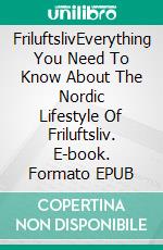 FriluftslivEverything You Need To Know About The Nordic Lifestyle Of Friluftsliv. E-book. Formato EPUB ebook