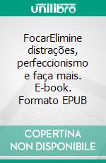 FocarElimine distrações, perfeccionismo e faça mais. E-book. Formato EPUB ebook