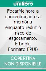 FocarMelhore a concentração e a memória enquanto reduz o risco de esgotamento. E-book. Formato EPUB ebook