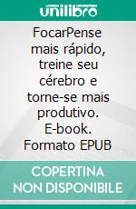 FocarPense mais rápido, treine seu cérebro e torne-se mais produtivo. E-book. Formato EPUB ebook