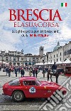 Brescia e la sua corsaLuoghi e protagonisti bresciani della Mille Miglia. E-book. Formato EPUB ebook