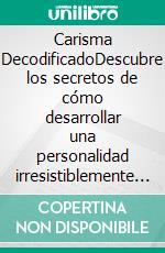 Carisma DecodificadoDescubre los secretos de cómo desarrollar una personalidad irresistiblemente magnética. E-book. Formato EPUB ebook di James Brion