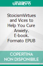 StoicismVirtues and Vices to Help You Cure Anxiety. E-book. Formato EPUB ebook