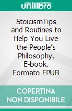 StoicismTips and Routines to Help You Live the People’s Philosophy. E-book. Formato EPUB ebook