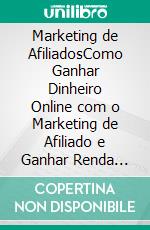 Marketing de AfiliadosComo Ganhar Dinheiro Online com o Marketing de Afiliado e Ganhar Renda Passiva (Um Guia Para Principiantes). E-book. Formato EPUB ebook di Benjamin Daniel