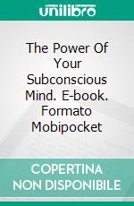 The Power Of Your Subconscious Mind. E-book. Formato Mobipocket ebook