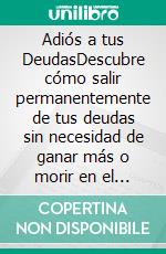 Adiós a tus DeudasDescubre cómo salir permanentemente de tus deudas sin necesidad de ganar más o morir en el intento. E-book. Formato EPUB ebook di James Brion