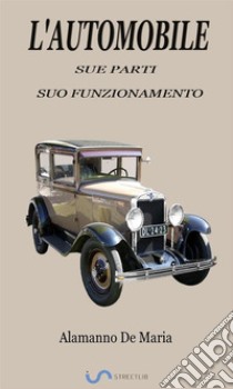 L'automobile: sue parti, suo funzionamento (Testo Illustrato del 1907). E-book. Formato EPUB ebook di Alamanno De Maria