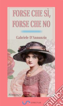 Forse che sì, forse che no. Romanzo. E-book. Formato EPUB ebook di Gabriele D'Annunzio