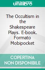 The Occultism in the Shakespeare Plays. E-book. Formato Mobipocket