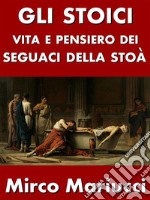 Gli StoiciVita e pensiero dei seguaci della Stoà. E-book. Formato PDF ebook