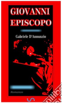 Giovanni Episcopo. Romanzo. E-book. Formato EPUB ebook di Gabriele D'Annunzio