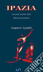 Ipazia. La prima martire della libertà di pensiero. E-book. Formato EPUB ebook